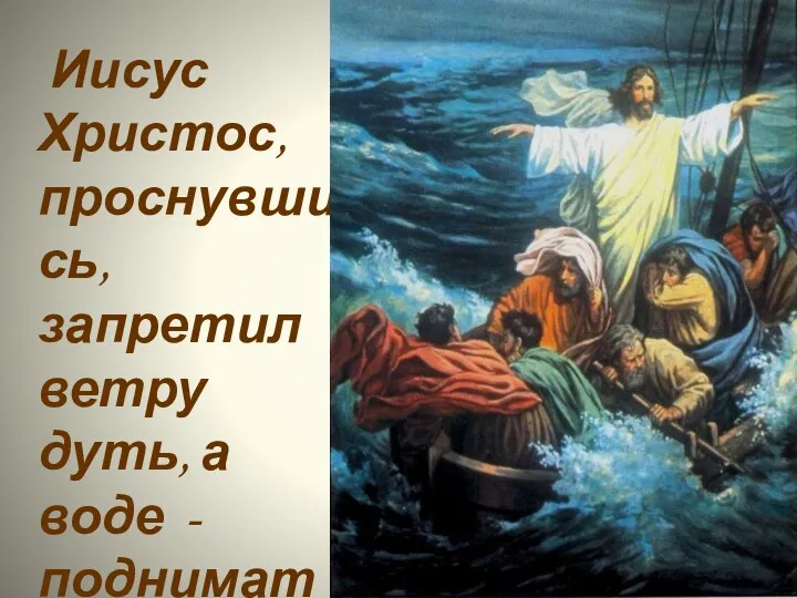 Иисус Христос, проснувшись, запретил ветру дуть, а воде - подниматься волнами.