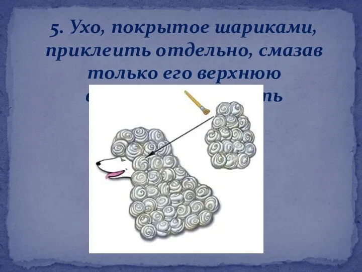 5. Ухо, покрытое шариками, приклеить отдельно, смазав только его верхнюю внутреннюю часть