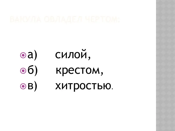 Вакула овладел чертом: а) силой, б) крестом, в) хитростью.