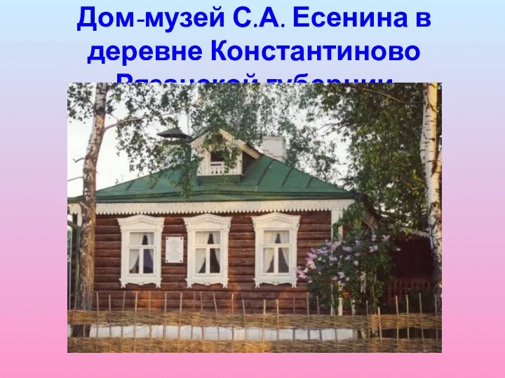Дом-музей С.А. Есенина в деревне Константиново Рязанской губернии