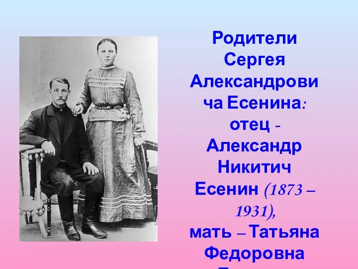 Родители Сергея Александровича Есенина: отец - Александр Никитич Есенин (1873 – 1931), мать