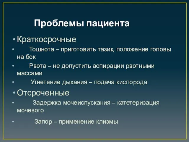 Проблемы пациента Краткосрочные Тошнота – приготовить тазик, положение головы на