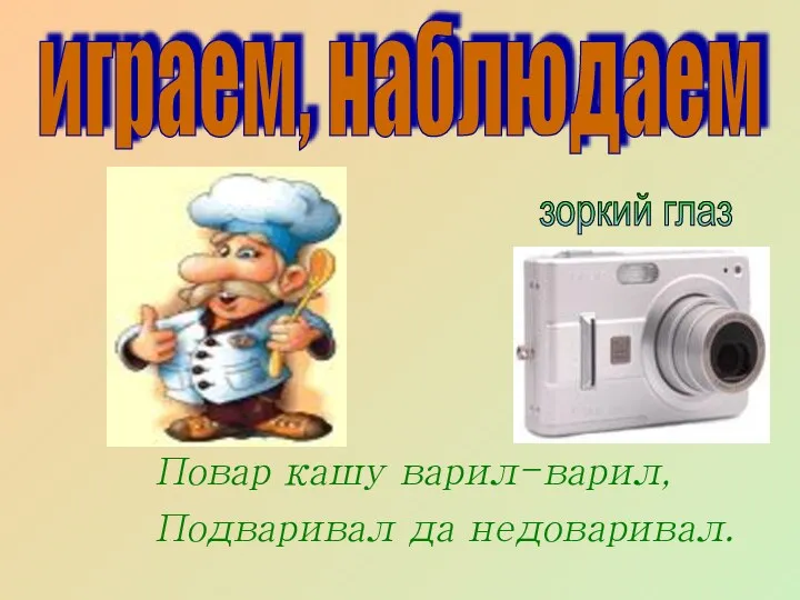 Повар кашу варил-варил, Подваривал да недоваривал. играем, наблюдаем зоркий глаз