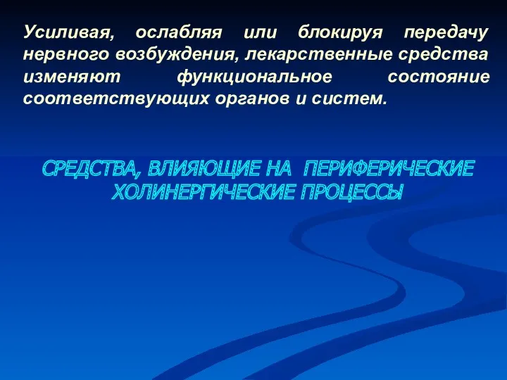 СРЕДСТВА, ВЛИЯЮЩИЕ НА ПЕРИФЕРИЧЕСКИЕ ХОЛИНЕРГИЧЕСКИЕ ПРОЦЕССЫ Усиливая, ослабляя или блокируя передачу нервного возбуждения,