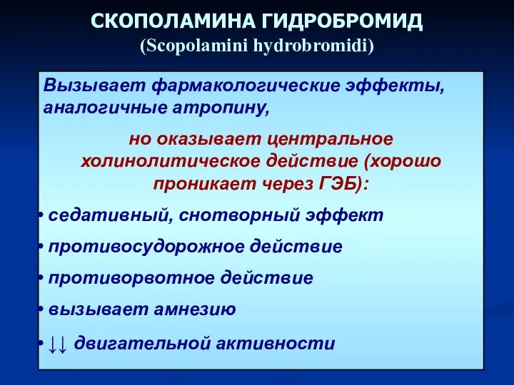 СКОПОЛАМИНА ГИДРОБРОМИД (Scopolamini hydrobromidi) Вызывает фармакологические эффекты, аналогичные атропину, но