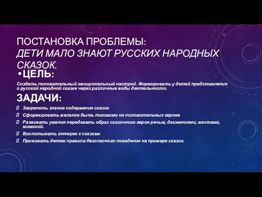 Постановка проблемы: дети мало знают русских народных сказок. ЦЕЛЬ: Создать