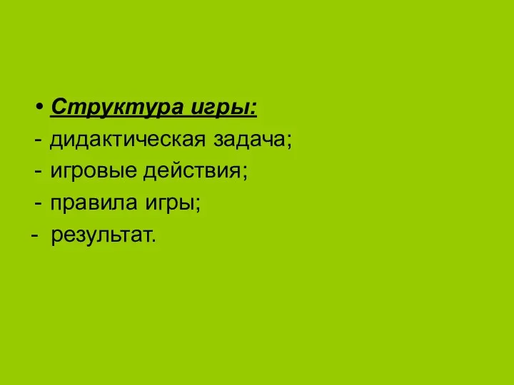 Структура игры: дидактическая задача; игровые действия; правила игры; - результат.