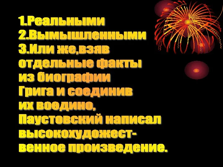 1.Реальными 2.Вымышленными 3.Или же,взяв отдельные факты из биографии Грига и