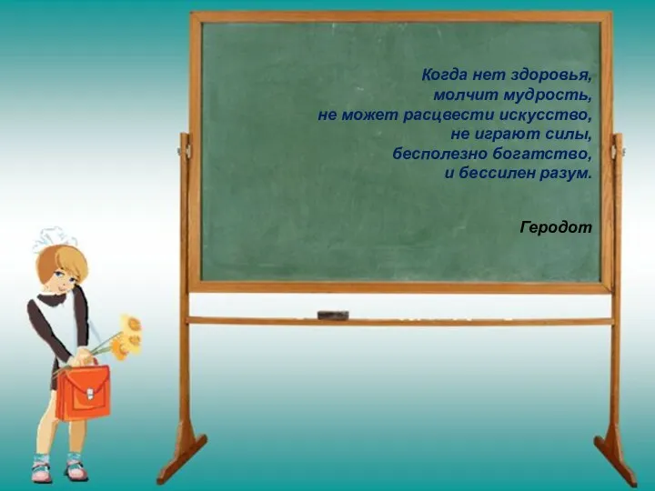 Когда нет здоровья, молчит мудрость, не может расцвести искусство, не