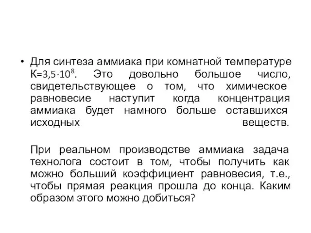 Для синтеза аммиака при комнатной температуре К=3,5·108. Это довольно большое