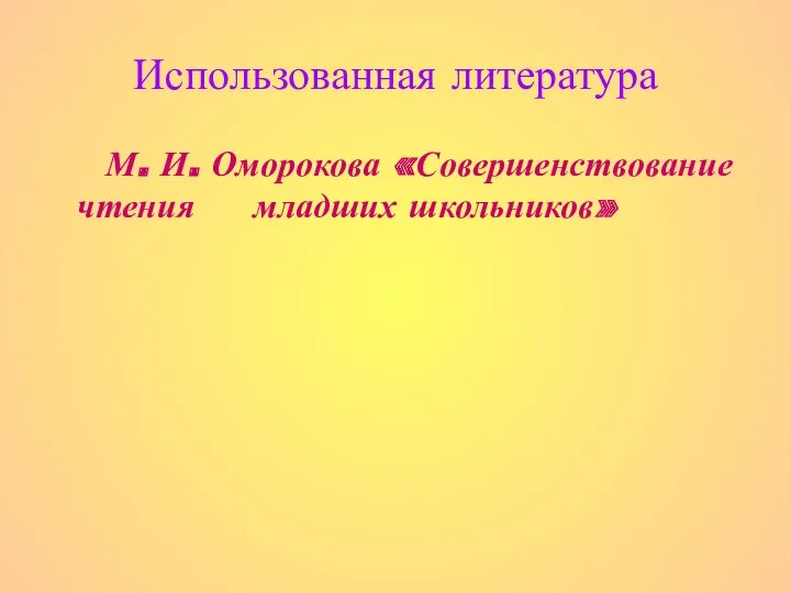 Использованная литература М. И. Оморокова «Совершенствование чтения младших школьников»