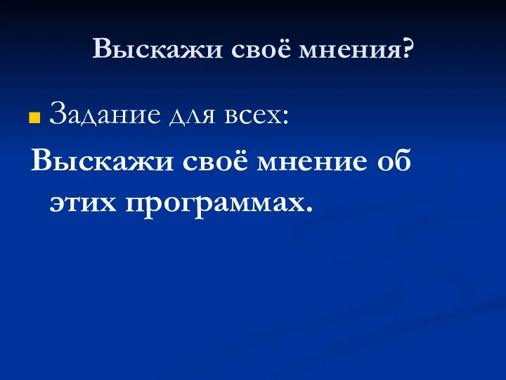 Выскажи своё мнения? Задание для всех: Выскажи своё мнение об этих программах.