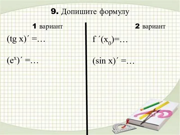 9. Допишите формулу f ´(x0)=… (sin x)´ =… 1 вариант