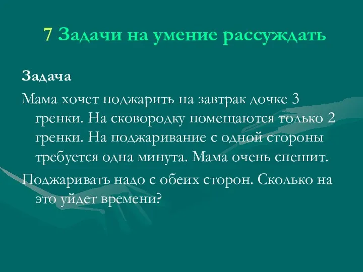 7 Задачи на умение рассуждать Задача Мама хочет поджарить на