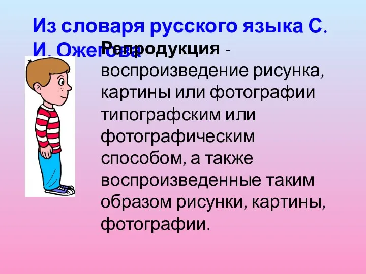 Из словаря русского языка С.И. Ожегова Репродукция - воспроизведение рисунка,