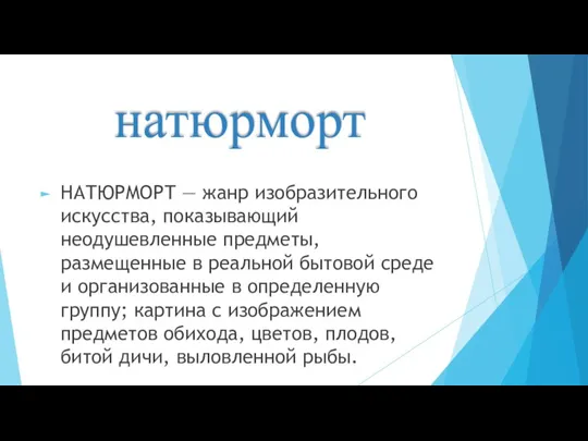 натюрморт НАТЮРМОРТ — жанр изобразительного искусства, показывающий неодушевленные предметы, размещенные