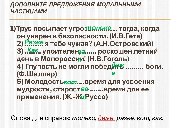 Дополните предложения модальными частицами 1)Трус посылает угрозы………... тогда, когда он