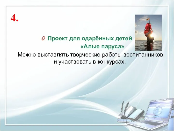 4. Проект для одарённых детей «Алые паруса» Можно выставлять творческие работы воспитанников и участвовать в конкурсах.