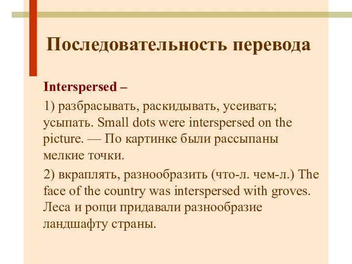 Последовательность перевода Interspersed – 1) разбрасывать, раскидывать, усеивать; усыпать. Small dots were interspersed
