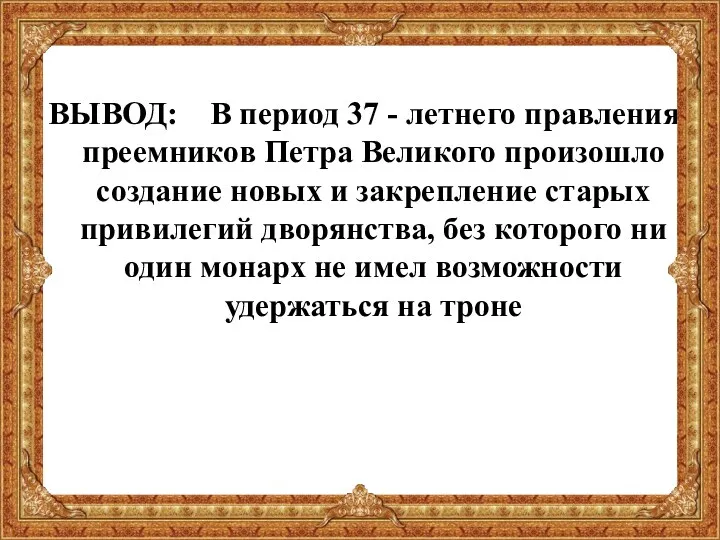 ВЫВОД: В период 37 - летнего правления преемников Петра Великого