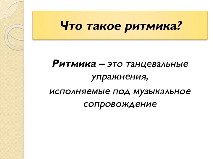 Что такое ритмика? Ритмика – это танцевальные упражнения, исполняемые под музыкальное сопровождение