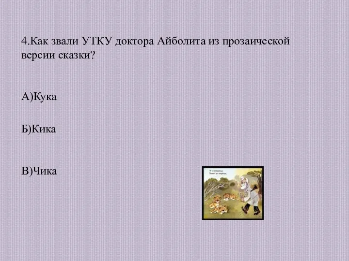 4.Как звали УТКУ доктора Айболита из прозаической версии сказки? А)Кука Б)Кика В)Чика