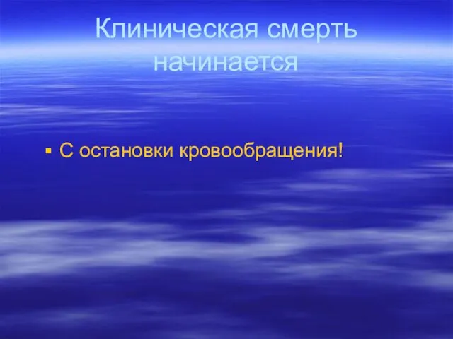 Клиническая смерть начинается С остановки кровообращения!