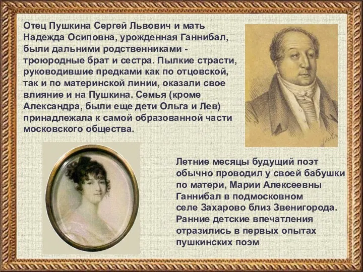 Отец Пушкина Сергей Львович и мать Надежда Осиповна, урожденная Ганнибал, были дальними родственниками