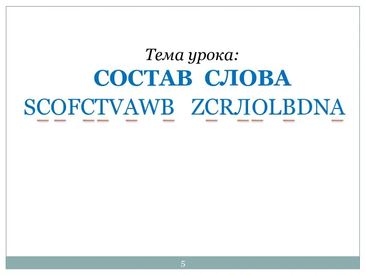 SСОFСТVАWВ ZСRЛОLВDNА Тема урока: СОСТАВ СЛОВА