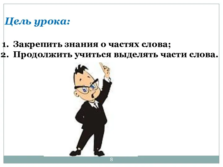 Цель урока: Закрепить знания о частях слова; Продолжить учиться выделять части слова.