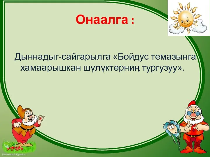 Онаалга : Дыннадыг-сайгарылга «Бойдус темазынга хамаарышкан шүлүктерниӊ тургузуу».