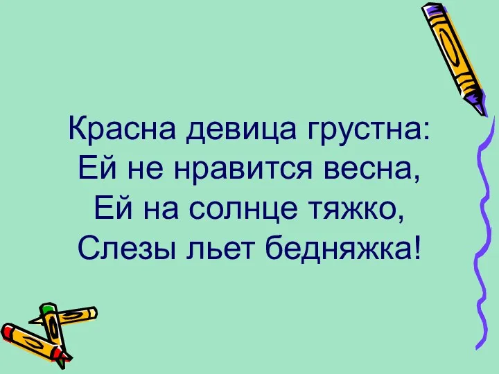 Красна девица грустна: Ей не нравится весна, Ей на солнце тяжко, Слезы льет бедняжка!