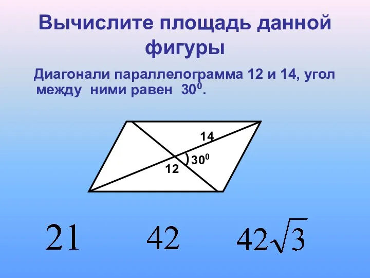 Вычислите площадь данной фигуры Диагонали параллелограмма 12 и 14, угол между ними равен 300.