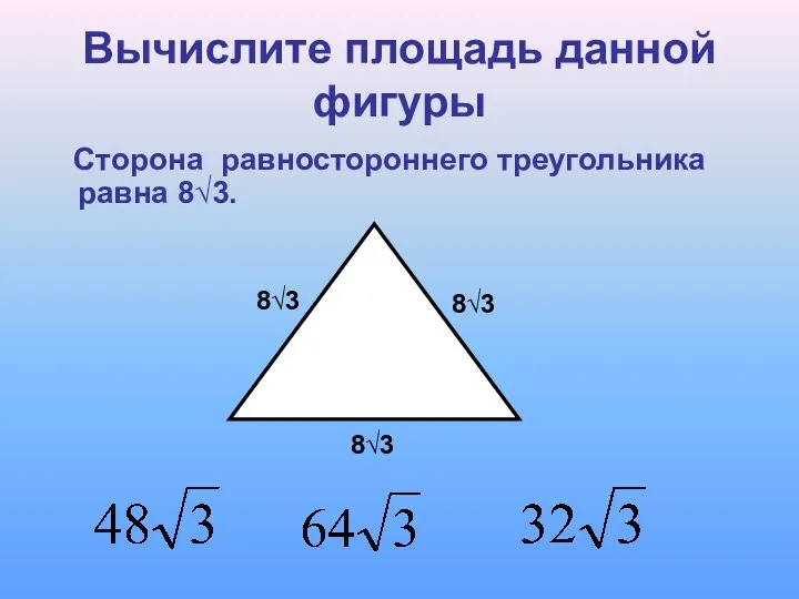 Вычислите площадь данной фигуры Сторона равностороннего треугольника равна 8√3. 8√3 8√3 8√3