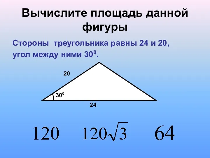 Вычислите площадь данной фигуры Стороны треугольника равны 24 и 20, угол между ними 300.