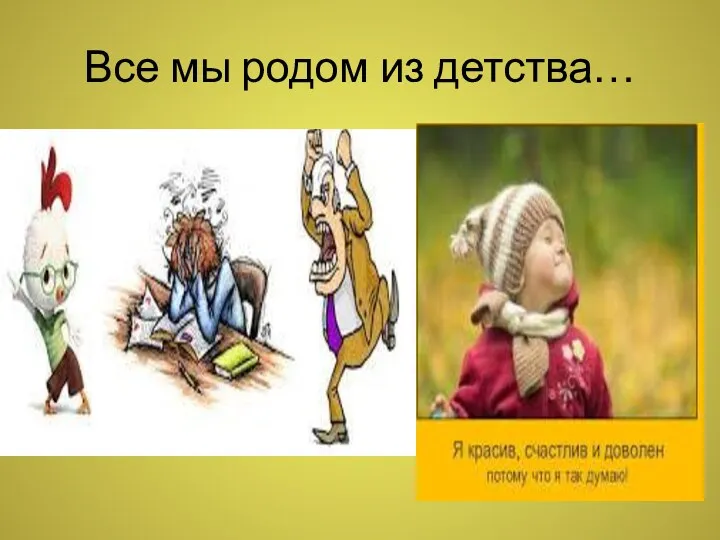 Все мы родом из детства…