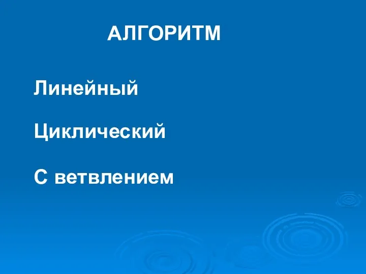 АЛГОРИТМ Линейный Циклический С ветвлением