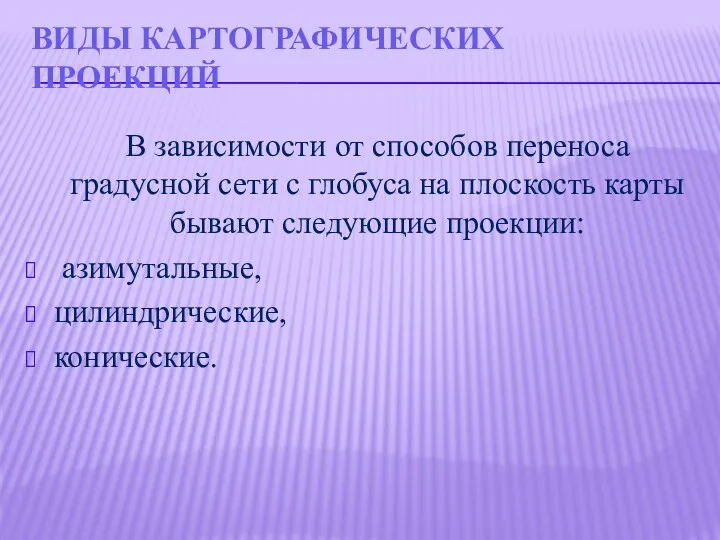 Виды картографических проекций В зависимости от способов переноса градусной сети