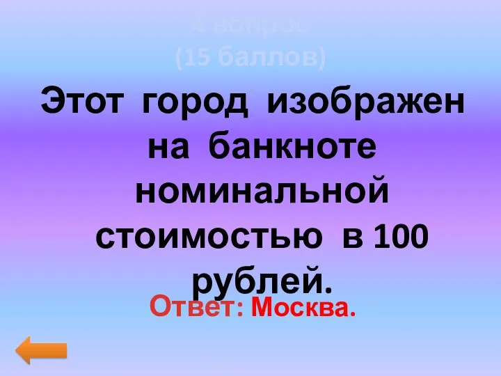 4 вопрос (15 баллов) Этот город изображен на банкноте номинальной стоимостью в 100 рублей. Ответ: Москва.