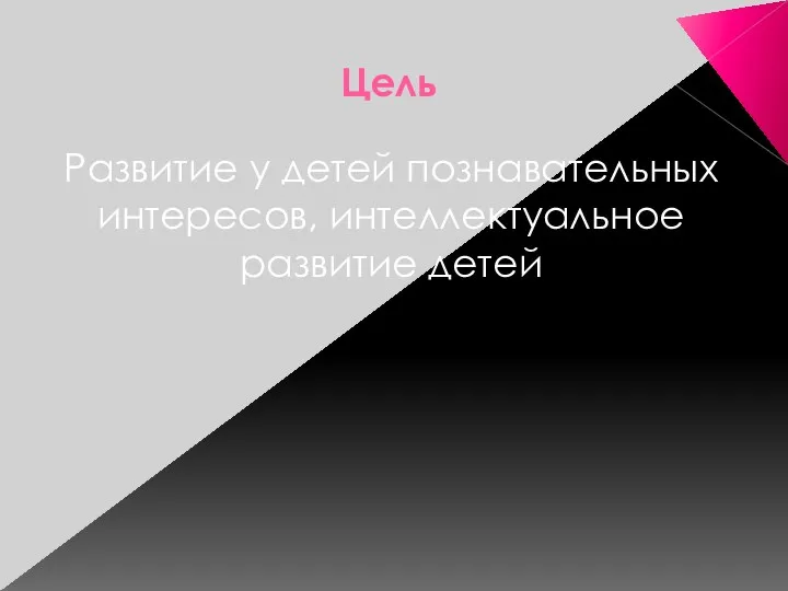 Цель Развитие у детей познавательных интересов, интеллектуальное развитие детей