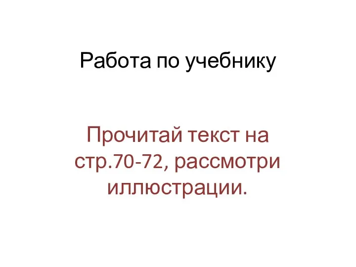 Работа по учебнику Прочитай текст на стр.70-72, рассмотри иллюстрации.