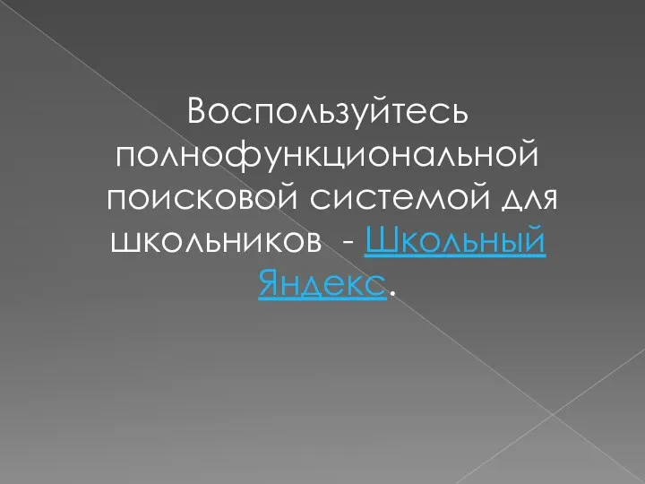Воспользуйтесь полнофункциональной поисковой системой для школьников - Школьный Яндекс.