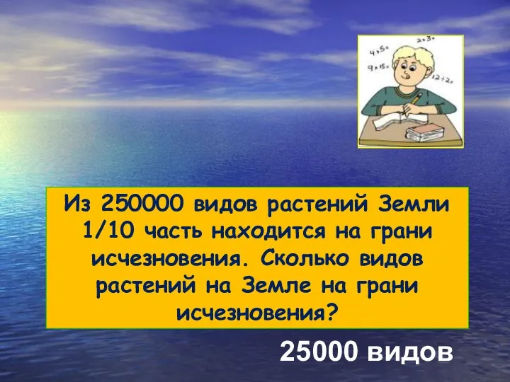 Из 250000 видов растений Земли 1/10 часть находится на грани исчезновения. Сколько видов