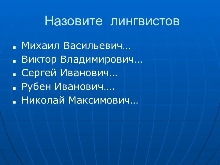 Назовите лингвистов Михаил Васильевич… Виктор Владимирович… Сергей Иванович… Рубен Иванович…. Николай Максимович…