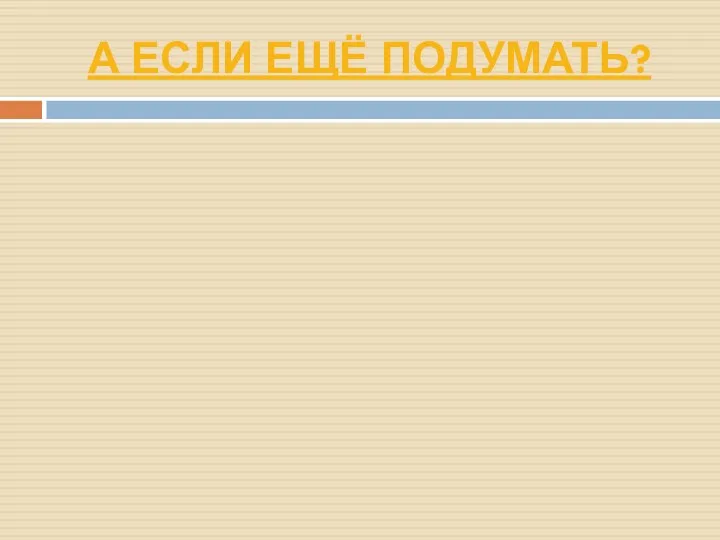 А если ещё подумать?