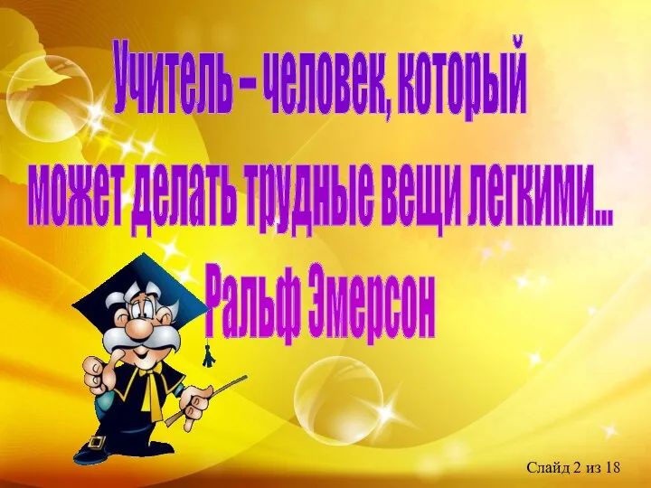 Учитель – человек, который может делать трудные вещи легкими… Ральф Эмерсон