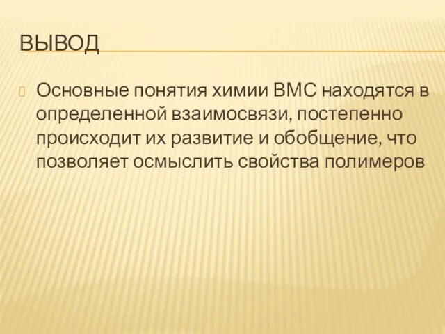 ВЫВОД Основные понятия химии ВМС находятся в определенной взаимосвязи, постепенно