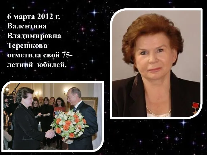 6 марта 2012 г. Валентина Владимировна Терешкова отметила свой 75- летний юбилей.