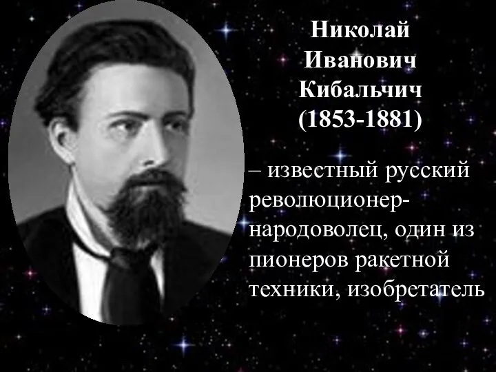 – известный русский революционер-народоволец, один из пионеров ракетной техники, изобретатель Николай Иванович Кибальчич (1853-1881)