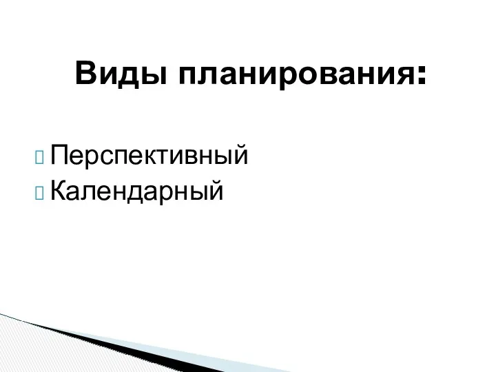 Виды планирования: Перспективный Календарный